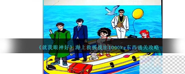 就我眼神好海上救援找出1000kg东西通关攻略一览图1